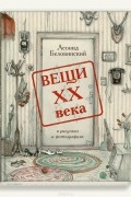 Леонид Беловинский - Вещи XX века в рисунках и фотографиях