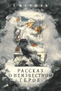 Самуил Маршак - Рассказ о неизвестном герое