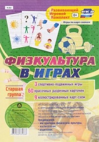 Наталья Гладышева - Игровой комплект "Физкультура в играх". Старшая группа: 3 спортивно-подвижных игры, 60 красочных  разрезных карточек, 9 иллюстрированных карт-схем