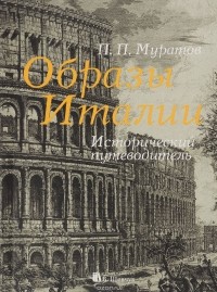 П. П. Муратов - Образы Италии. 3 тома в 1. Исторический путеводитель