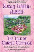 Susan Wittig Albert - The Tale of Castle Cottage