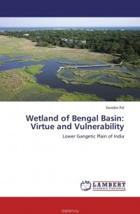 Swades Pal - Wetland of Bengal Basin: Virtue and Vulnerability