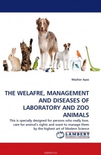 Mazhar Ayaz - THE WELAFRE, MANAGEMENT AND DISEASES  OF LABORATORY AND ZOO ANIMALS