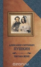 А. С. Пушкин - Письма жене