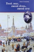 Анна Саакянц - Твой миг, твой день, твой век: Жизнь Марины Цветаевой