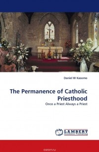 Daniel  W Kasomo - The Permanence of Catholic Priesthood