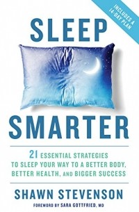 Shawn Stevenson - Sleep Smarter: 21 Essential Strategies to Sleep Your Way to a Better Body, Better Health, and Bigger Success