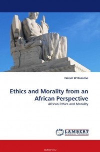 Daniel  W Kasomo - Ethics and Morality from an African Perspective