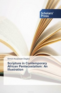 Simon Kouessan Degbe - Scripture in Contemporary African Pentecostalism: An Illustration