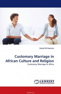 Daniel  W Kasomo - Customary Marriage in African Culture and Religion