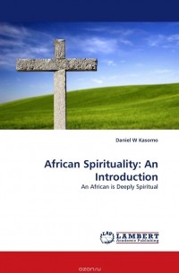 Daniel  W Kasomo - African Spirituality: An Introduction