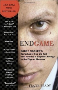 Фрэнк Брэйди - Endgame: Bobby Fischer's Remarkable Rise and Fall