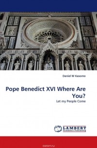 Daniel  W Kasomo - Pope Benedict XVI Where Are You?