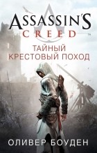 Оливер Боуден - Assassin’s Creed. Тайный крестовый поход