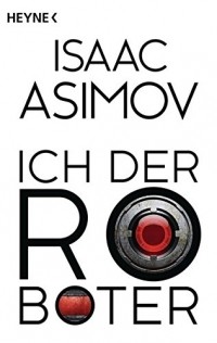 Isaac Asimov - Ich, der Roboter: Erzählungen