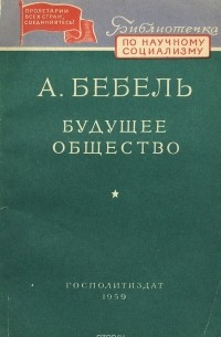 Фердинанд Август Бебель - Будущее общество