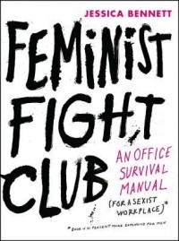 Джессика Беннетт - Feminist Fight Club: An Office Survival Manual for a Sexist Workplace