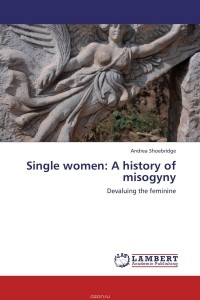 Andrea Shoebridge - Single women: A history of misogyny