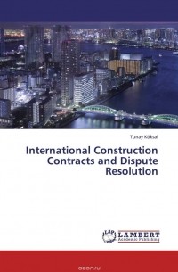 Tunay Koksal - International Construction Contracts and Dispute Resolution