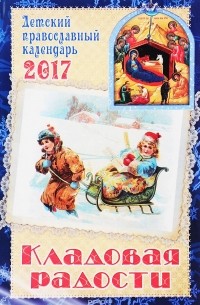  - Кладовая радости. Детский православный календарь на 2017г