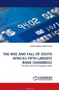 JOHN CHIBAYA MBUYA  PhD - THE RISE AND FALL OF SOUTH AFRICA''s FIFTH LARGEST BANK (SAAMBOU)