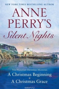 Anne Perry - Anne Perry's Silent Nights: A Christmas Beginning / A Christmas Grace