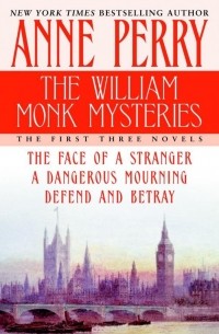 Anne Perry - The William Monk Mysteries: The Face of a Stranger / A Dangerous Mourning / Defend and Betray
