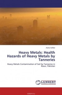 Asma Safdar - Heavy Metals: Health Hazards of Heavy Metals by Tanneries