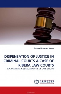 Omosa Mogambi Ntabo - DISPENSATION OF JUSTICE IN CRIMINAL COURTS A CASE OF KIBERA LAW COURTS