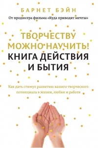 Барнет Бэйн - Творчеству можно научить! Книга действия и бытия