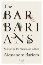 Alessandro Baricco - The Barbarians: An Essay On the Mutation of Culture