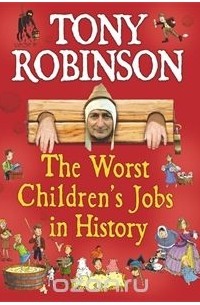 Тони Робинсон - The Worst Children's Jobs in History
