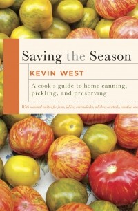 Saving the Season: A Cook's Guide to Home Canning, Pickling, and Preserving