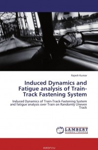 Rajesh Kumar - Induced Dynamics and Fatigue analysis of Train-Track Fastening System