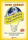 Эрик Вейнер - География гениальности. Где и почему рождаются великие идеи