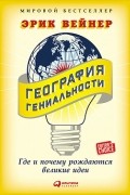 Эрик Вейнер - География гениальности. Где и почему рождаются великие идеи