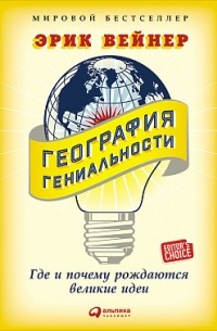 Эрик Вейнер - География гениальности. Где и почему рождаются великие идеи