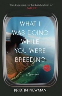 Kristin Newman - What I Was Doing While You Were Breeding