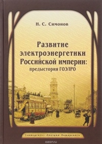 Симонов Н.С. - Развитие электроэнергетики Российской империи. Предыстория ГОЭЛРО