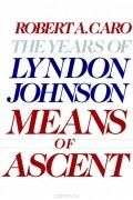 Robert A. Caro - Means of Ascent