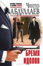 Абдуллаев Ч.А. - Бремя идолов