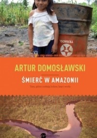 Артур Домославский - Śmierć w Amazonii. Nowe eldorado i jego ofiary