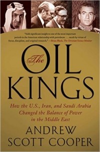 Andrew Scott Cooper - The Oil Kings: How the U.S., Iran, and Saudi Arabia Changed the Balance of Power in the Middle East