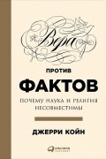 Вера против фактов. Почему наука и религия несовместимы