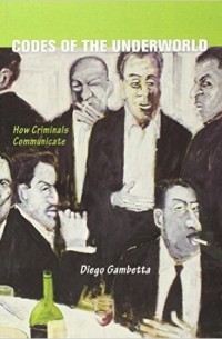 Diego Gambetta - Codes of the Underworld: How Criminals Communicate