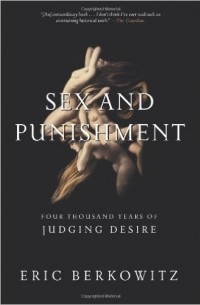 Eric Berkowitz - Sex and Punishment: Four Thousand Years of Judging Desire