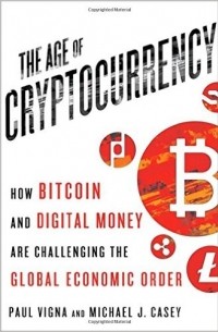 Пол Винья - The Age of Cryptocurrency: How Bitcoin and Digital Money Are Challenging the Global Economic Order