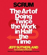 Jeff Sutherland - Scrum: The Art of Doing Twice the Work in Half the Time Sutherland, Jeff
