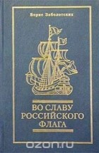 Борис Заболотских - Во славу российского флага (сборник)