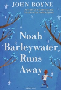 John Boyne - Noah Barleywater Runs Away